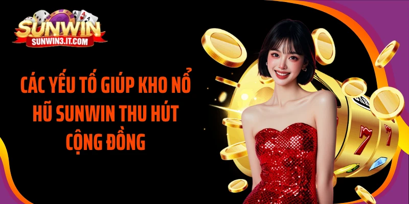 cac-yeu-to-giup-kho-no-hu-sunwin-thu-hut-cong-dong