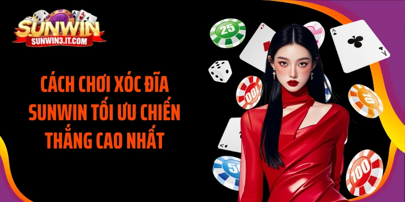 cach-choi-xoc-dia-sunwin-toi-uu-chien-thang-cao-nhat