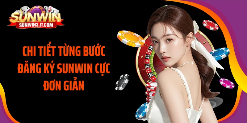 chi-tiet-tung-buoc-dang-ky-sunwin-cuc-don-gian