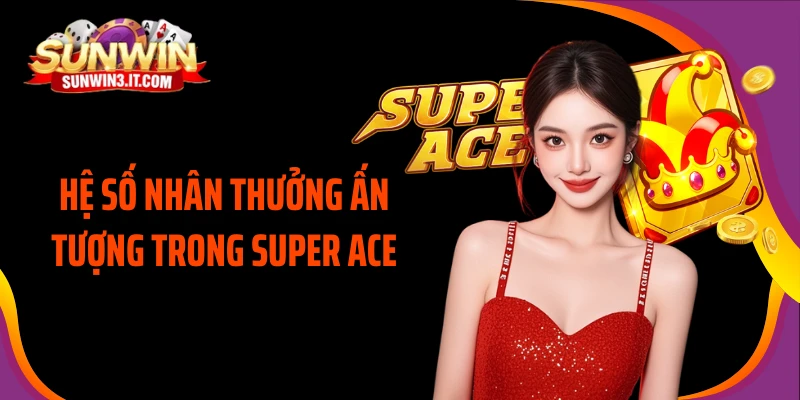 he-so-nhan-thuong-an-tuong-trong-super-ace