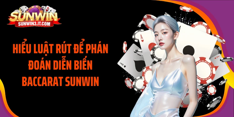 hieu-luat-rut-de-phan-doan-dien-bien-baccarat-sunwin
