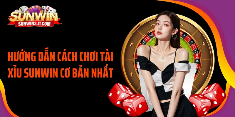 huong-dan-cach-choi-tai-xiu-sunwin-co-ban-nhat