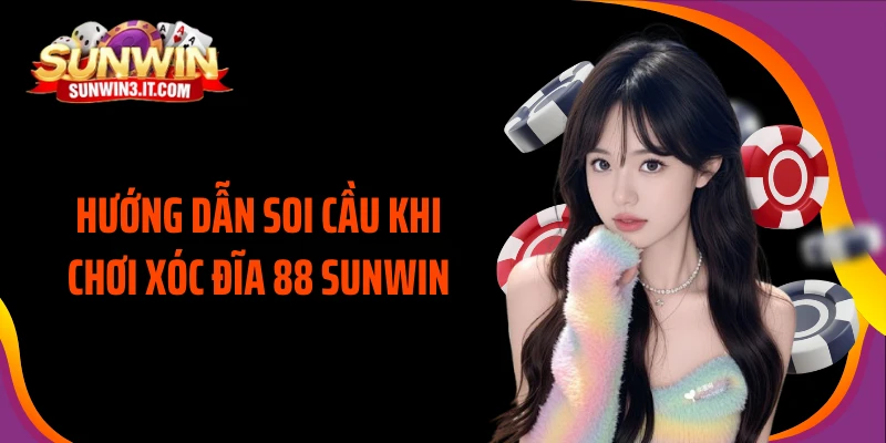huong-dan-soi-cau-khi-choi-xoc-dia-88-sunwin