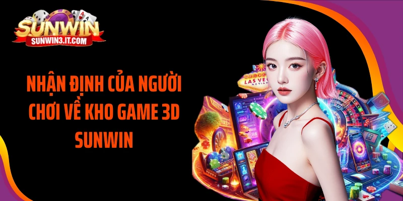 nhan-dinh-cua-nguoi-choi-ve-kho-game-3d-sunwin