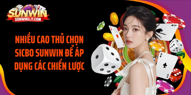 nhieu-cao-thu-chon-sicbo-sunwin-de-ap-dung-cac-chien-luoc