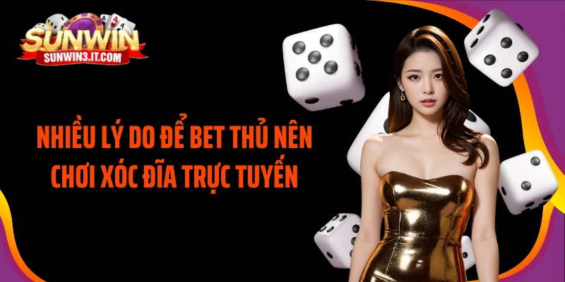 nhieu-ly-do-de-bet-thu-nen-choi-xoc-dia-truc-tuyen