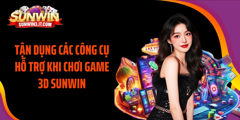 tan-dung-cac-cong-cu-ho-tro-khi-choi-game-3d-sunwin